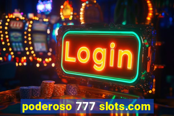 poderoso 777 slots.com